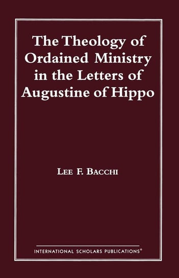 The Theology of Ordained Ministry in the Letters of Augustine of Hippo Bacchi Lee Francis