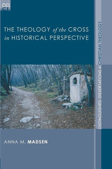 The Theology of the Cross in Historical Perspective Madsen Anna M.