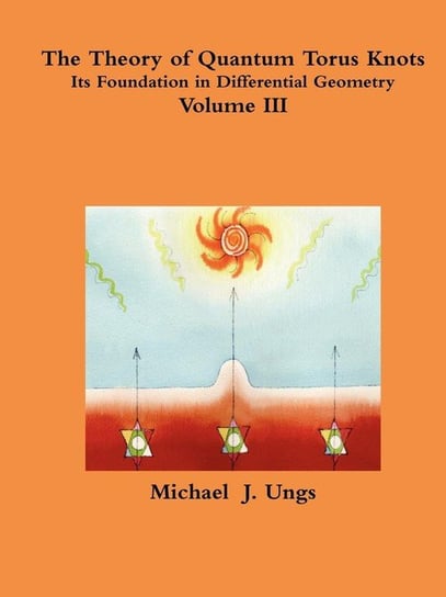 The Theory of Quantum Torus Knots - Volume III Ungs Michael