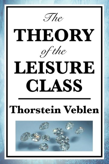 The Theory of the Leisure Class Veblen Thorstein