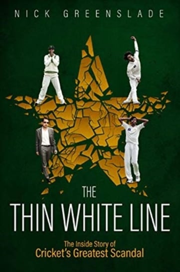 The Thin White Line. The Inside Story of Crickets Greatest Fixing Scandal Nick Greenslade