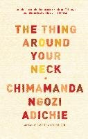 The Thing Around Your Neck Adichie Chimamanda Ngozi