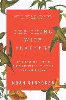 The Thing with Feathers: The Surprising Lives of Birds and What They Reveal about Being Human Strycker Noah
