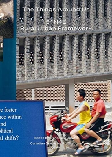 The Things Around Us: 51n4e and Rural Urban Framework Francesco Garutti