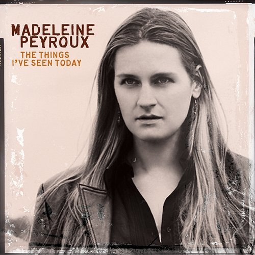 The Things I've Seen Today Madeleine Peyroux