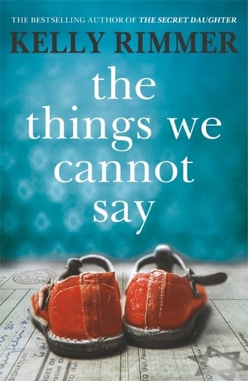 The Things We Cannot Say: A heart-breaking, inspiring novel of hope and a love to defy all odds in W Rimmer Kelly