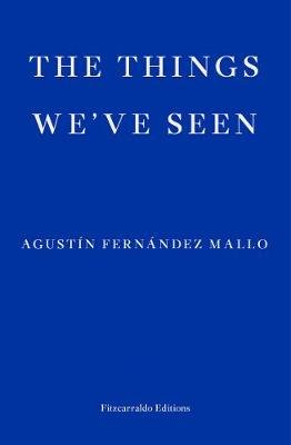 The Things We've Seen Agustin Fernandez Mallo