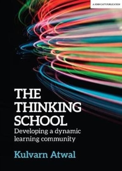 The Thinking School: Developing a dynamic learning community Kulvarn Atwal