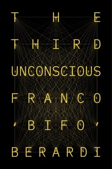 The Third Unconscious: The Psychosphere in the Viral Age Franco Berardi