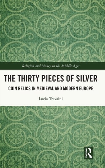 The Thirty Pieces of Silver. Coin Relics in Medieval and Modern Europe Lucia Travaini