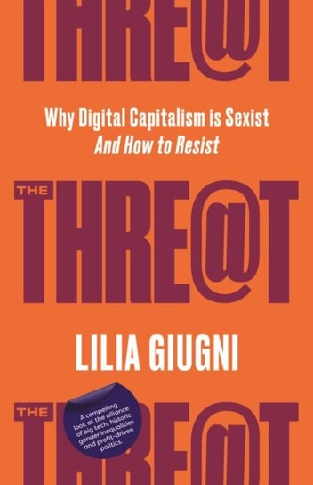 The Threat. Why Digital Capitalism is Sexist. And How to Resist September Publishing