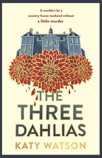The Three Dahlias: 'An absolute treat of a read with all the ingredients of a vintage murder mystery' Janice Hallett Katy Watson