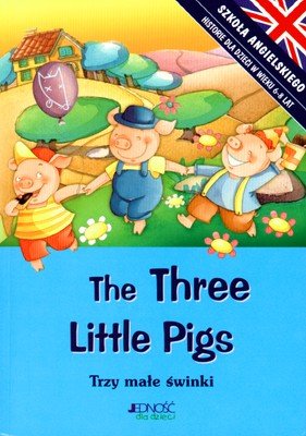 The Three Little Pigs. Trzy Małe Świnki. Szkoła Angielskiego. Historie dla Dzieci w Wieku 6 - 8 Lat Opracowanie zbiorowe