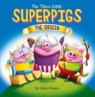 The Three Little Superpigs: The Origin Story Evans Claire