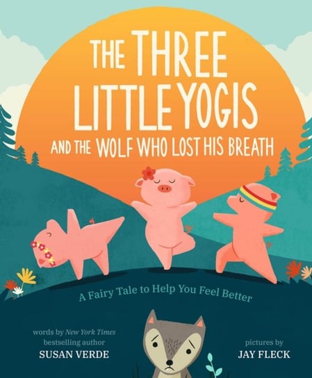 The Three Little Yogis and the Wolf Who Lost His Breath: A Fairy Tale to Help You Feel Better Verde Susan