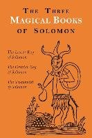 The Three Magical Books of Solomon: The Greater and Lesser Keys & the Testament of Solomon Crowley Aleister, Mathers Macgregor S. L., Conybeare F. C.
