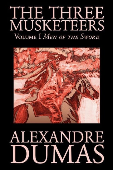 The Three Musketeers, Vol. I by Alexandre Dumas, Fiction, Classics, Historical, Action & Adventure Dumas Alexandre