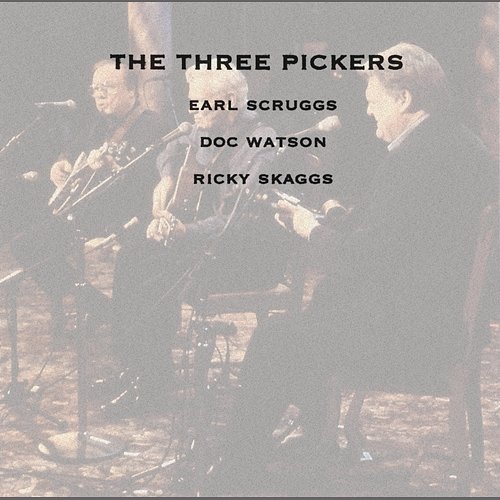 The Three Pickers Earl Scruggs, DOC WATSON, Ricky Skaggs