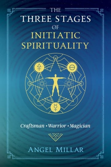 The Three Stages of Initiatic Spirituality: Craftsman, Warrior, Magician Millar Angel