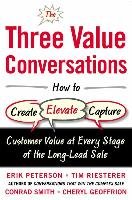 The Three Value Conversations: How to Create, Elevate, and Capture Customer Value at Every Stage of the Long-Lead Sale Peterson Erik, Riesterer Tim, Smith Conrad