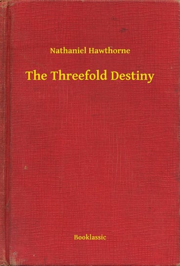 The Threefold Destiny Nathaniel Hawthorne