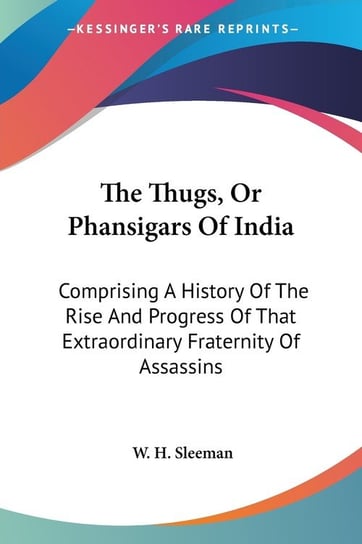 The Thugs, Or Phansigars Of India W. H. Sleeman