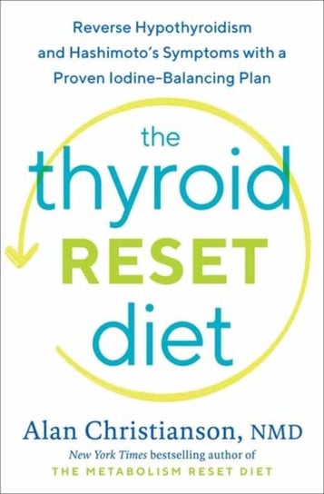 The Thyroid Reset Diet. Reverse Hypothyroidism and Hashimotos Symptoms with a Proven Iodine-Balancin Alan Christianson