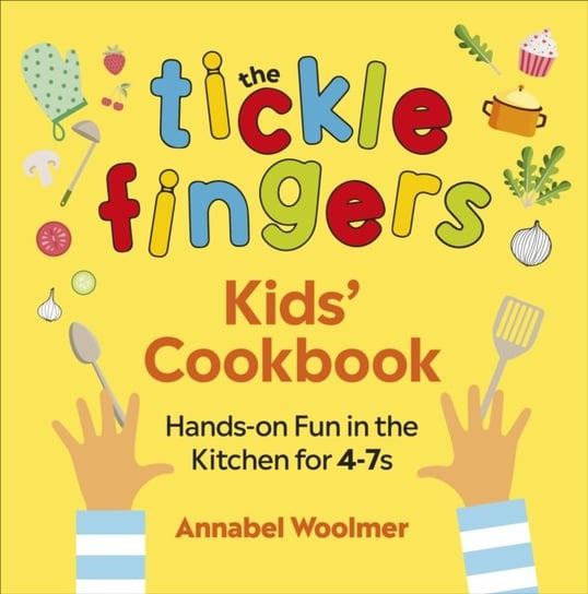 The Tickle Fingers Kids Cookbook: Hands-on Fun in the Kitchen for 4-7s Woolmer Annabel
