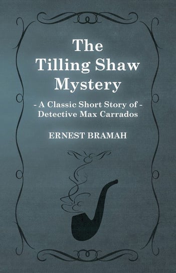 The Tilling Shaw Mystery (A Classic Short Story of Detective Max Carrados) Bramah Ernest