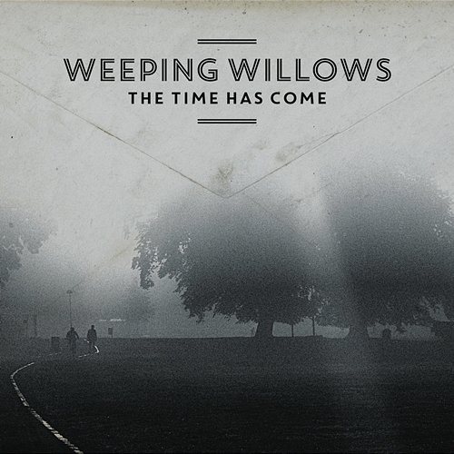 The Time Has Come Weeping Willows