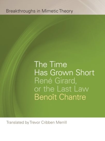 The Time Has Grown Short: Rene Girard, or the Last Law Benoit Chantre
