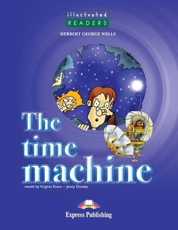 The Time Machine. Illustrated Readers. Reader Dooley Jenny, Evans Virginia, Wells Herbert George
