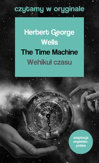 The Time Machine. Wehikuł czasu. Czytamy w oryginale Wells Herbert George