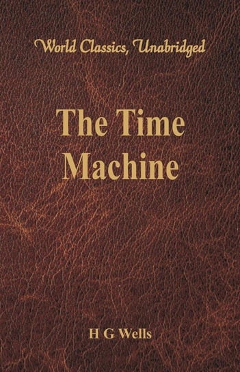 The Time Machine (World Classics, Unabridged) Wells Herbert George