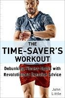 The Time-Saver's Workout: A Revolutionary New Fitness Plan That Dispels Myths and Optimizes Results Little John