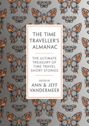 The Time Traveller's Almanac: The Ultimate Treasury of Time Travel Fiction - Brought to You from the Future VanderMeer Ann