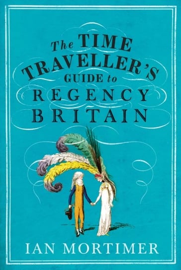 The Time Travellers Guide to Regency Britain Mortimer Ian