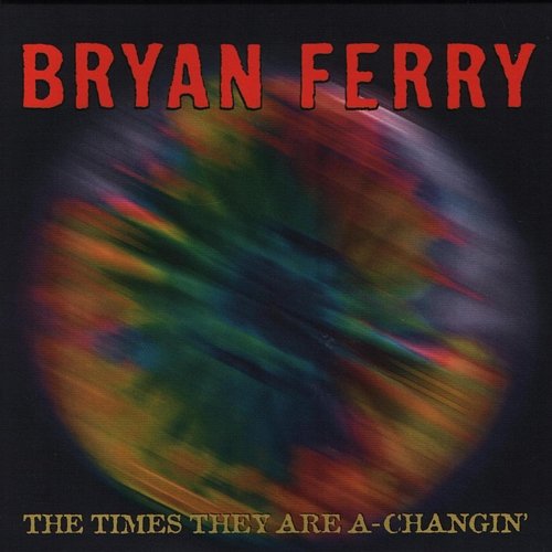The Times They Are A-Changin' Bryan Ferry