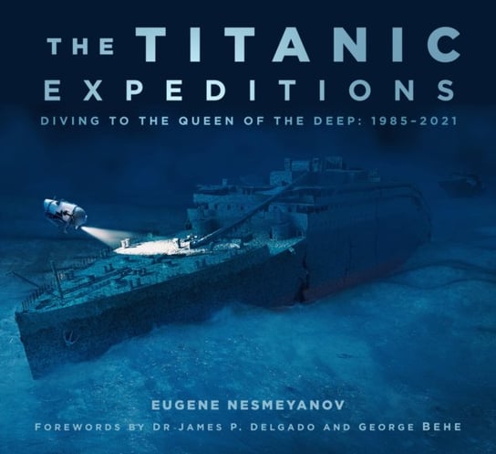The Titanic Expeditions: Diving to the Queen of the Deep: 1985-2021 Nesmeyanov Eugene