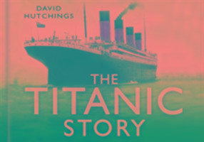 The Titanic Story Hutchings David