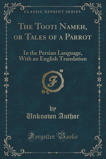 The Tooti Nameh, or Tales of a Parrot Author Unknown