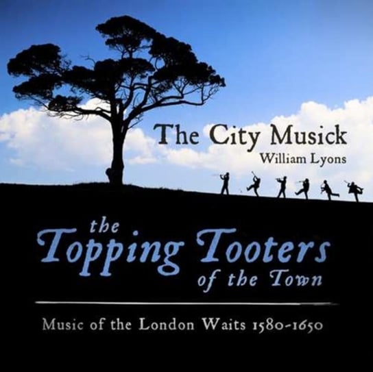The Topping Tooters Of The Town (Music Of The London Waits 1580 – 1650) The City Musick