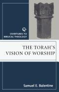 The Torah's Vision of Worship Balentine Samuel E.