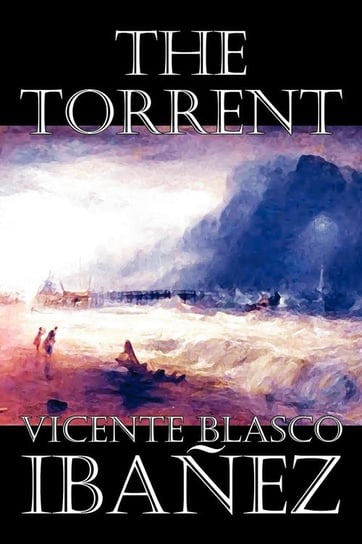 The Torrent by Vicente Blasco Ibanez, Fiction, Classics, Literary, Action & Adventure Ibanez Vicente Blasco