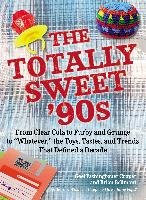 The Totally Sweet 90s: From Clear Cola to Furby, and Grunge to "whatever," the Toys, Tastes, and Trends That Defined a Decade Fashingbauer Cooper Gael, Bellmont Brian
