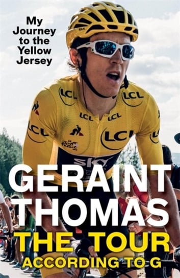 The Tour According to G: My Journey to the Yellow Jersey Geraint Thomas