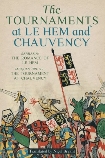 The Tournaments at Le Hem and Chauvency. Sarrasin. The Romance of Le Hem; Jacques Bretel. The Tourna Bryant Nigel