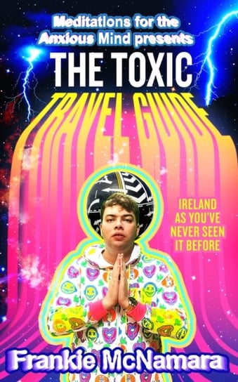 The Toxic Travel Guide: Ireland as You'Ve Never Seen it Before Frankie McNamara