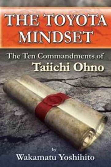 The Toyota Mindset, The Ten Commandments of Taiichi Ohno Yoshihito Wakamatsu