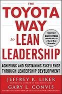 The Toyota Way to Lean Leadership: Achieving and Sustaining Excellence through Leadership Development Liker Jeffrey K.